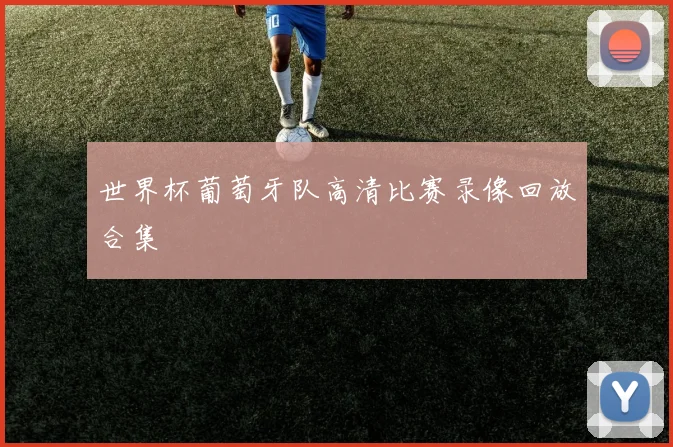 世界杯葡萄牙队高清比赛录像回放合集